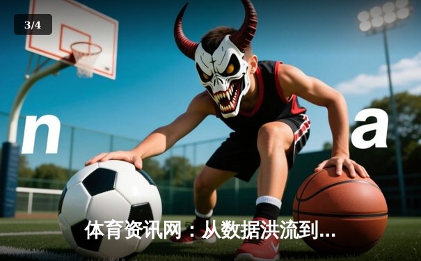 体育资讯网：从数据洪流到智慧洞察，如何重塑你的观赛体验？ - 3