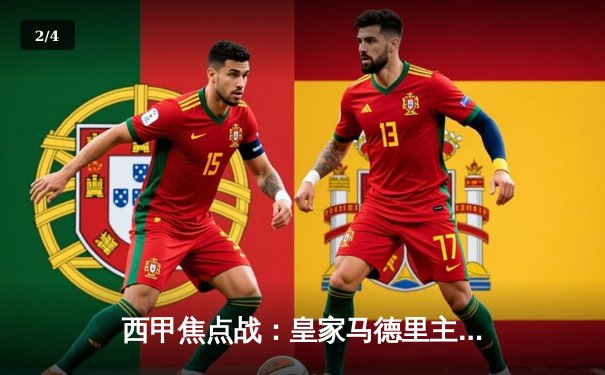 西甲焦点战：皇家马德里主场3-1力克巴塞罗那，本泽马梅开二度导演国家德比胜利 - 2