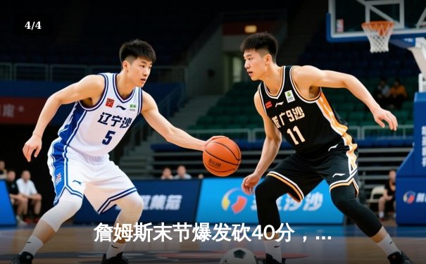 詹姆斯末节爆发砍40分，湖人主场险胜勇士，系列赛2-1领先 - 4