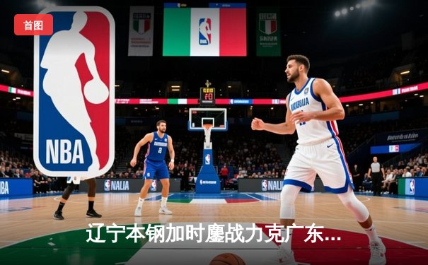 辽宁本钢加时鏖战力克广东东莞大益，CBA总决赛再演经典对决