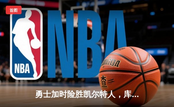 勇士加时险胜凯尔特人，库里狂砍43分率队完成17分逆转