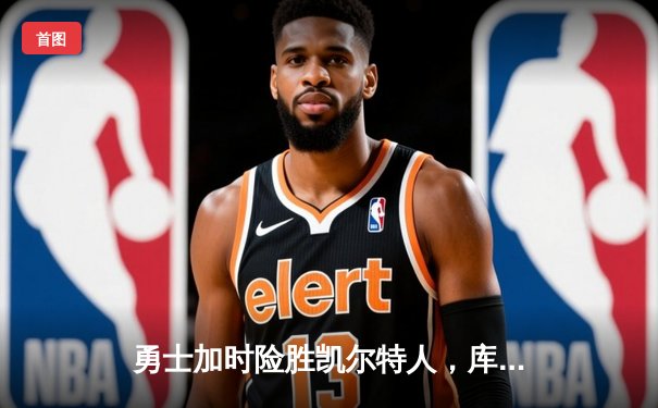 勇士加时险胜凯尔特人，库里狂砍43分率队夺赛点